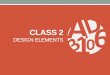 CLASS 2 DESIGN ELEMENTS. DESIGN ARTDIRECTION BASIC DESIGN ELEMENTS