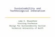 Sustainability and Technological Innovation John R. Ehrenfeld Visiting Professor Design for Sustainability Section Technical University of Delft