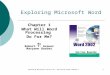 Exploring Microsoft Office XP - Microsoft Word Chapter 11 Exploring Microsoft Word Chapter 1 What Will Word Processing Do For Me? By Robert T. Grauer Maryann