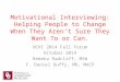 Motivational Interviewing: Helping People to Change When They Aren’t Sure They Want To or Can. OCHI 2014 Fall Forum October 2014 Rebeka Radcliff, MSW F
