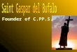 Founder of C.PP.S.. Brief History Born January 6, 1786 Ordained July 31, 1808 Founded C.PP.S. on August 15, 1815 Died December 28, 1837 Canonized June
