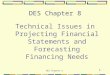 DES Chapter 8 1 Technical Issues in Projecting Financial Statements and Forecasting Financing Needs