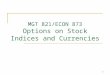 1 MGT 821/ECON 873 Options on Stock Indices and Currencies