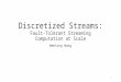 Discretized Streams: Fault-Tolerant Streaming Computation at Scale Wenting Wang 1