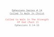 Ephesians Series # 14 Called To Walk In Christ Called to Walk In The Strength Of God (Part 2) Ephesians 6:14-16
