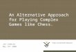 An Alternative Approach for Playing Complex Games like Chess. 1Alternative Game Playing Approach Jan Lemeire May 19 th 2008