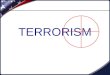 TERRORISM. Unit Objectives  Define terrorism.  Identify potential targets in the community.  Identify CERT operating procedures for a terrorist incident