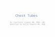 Chest Tubes by Charlotte Cooper RN, MSN, CNS modified by Kelle Howard RN, MSN