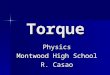 Torque Physics Montwood High School R. Casao. Torque As we have seen over and over again, a force is a push or a pull, and an unbalanced force causes