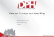Vaccine Storage and Handling Presentation to: Presented by: Date:
