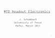 1 MTD Readout Electronics J. Schambach University of Texas Hefei, March 2011