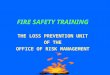 FIRE SAFETY TRAINING THE LOSS PREVENTION UNIT OF THE OFFICE OF RISK MANAGEMENT