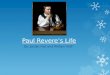 Paul Revere’s Life By: Jordan Hail and William Huff