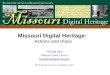 Missouri Digital Heritage: Actions and Plans Haiying Qian Missouri State Library haiying.qian@sos.mo.gov haiying.qian@sos.mo.gov MLA Annual Conference,