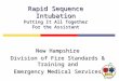 Rapid Sequence Intubation Putting It All Together For the Assistant New Hampshire Division of Fire Standards & Training and Emergency Medical Services