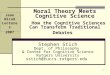 1 Moral Theory Meets Cognitive Science How the Cognitive Sciences Can Transform Traditional Debates Stephen Stich Dept. of Philosophy & Center for Cognitive