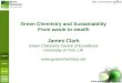 Www.greenchemistry.net Green Chemistry and Sustainability From waste to wealth James Clark Green Chemistry Centre of Excellence University of York, UK