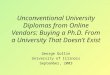 Unconventional University Diplomas from Online Vendors: Buying a Ph.D. From a University That Doesn’t Exist George Gollin University of Illinois September,