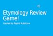 Etymology Review Game! Created by: Regina Rubalcava