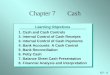 C7 - 1 Learning Objectives 1.Cash and Cash Controls 2.Internal Control of Cash Receipts 3.Internal Control of Cash Payments 4.Bank Accounts: A Cash Control