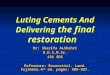 Luting Cements And Delivering the final restoration Dr: Sharifa ALShehri B.D.S,M.Sc. 431 SDS Reference: Rosenstiel. Land. Fujimoto.4 th ed. pages: 909-927