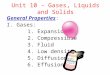 Unit 10 - Gases, Liquids and Solids General Properties: I. Gases: 1. Expansion 2. Compressible 3. Fluid 4. Low density 5. Diffusion 6. Effusion