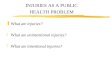 INJURIES AS A PUBLIC HEALTH PROBLEM zWhat are injuries? zWhat are unintentional injuries? zWhat are intentional injuries?