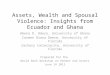 Assets, Wealth and Spousal Violence: Insights from Ecuador and Ghana Abena D. Oduro, University of Ghana Carmen Diana Deere, University of Florida Zachary