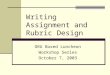Writing Assignment and Rubric Design ORU Boxed Luncheon Workshop Series October 7, 2003