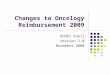 Changes to Oncology Reimbursement 2009 Bobbi Buell Version 3.0 November 2008