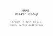 HRMS Users’ Group 11/9/06, 1:30-3:00 p.m. Clark Center Auditorium