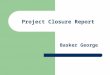 Project Closure Report Basker George. Project Closure When does a project end? Does it end when the software has been delivered to customer & acceptance-tested?
