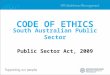 CODE OF ETHICS South Australian Public Sector Public Sector Act, 2009