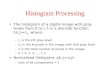 Histogram Processing The histogram of a digital image with gray levels from 0 to L-1 is a discrete function h(r k )=n k, where: –r k is the kth gray level