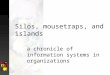 Silos, mousetraps, and islands a chronicle of information systems in organizations