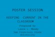 POSTER SESSION KEEPING CURRENT IN THE CLASSROOM Prepared by Laura L. Moody San Francisco State University