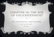 CHAPTER 19: THE AGE OF ENLIGHTENMENT Art, Literature, and Society By Priyanka Vaddi Period 5