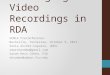 Cataloging Video Recordings in RDA SEMLA Preconference Nashville, Tennessee, October 9, 2013 Sonia Archer-Capuzzo, UNCG smarcherdma@gmail.com Sarah Hess