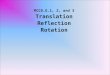MCC8.G.1, 2, and 3 Translation Reflection Rotation