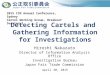 Detecting Cartels and Gathering Information for Investigations Hiroshi Nakazato Director of Information Analysis Office Investigation Bureau Japan Fair