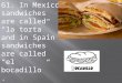 61. In Mexico sandwiches are called “la torta” and in Spain sandwiches are called “el bocadillo”