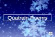 Quatrain Poems. Quatrains Investigate for yourself, and soon you will be creating your own! Investigate for yourself, and soon you will be creating your