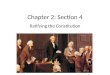 Chapter 2: Section 4 Ratifying the Constitution. Federalists and Anti-Federalists Federalists: Led by many who attended the convention. Stressed weakness