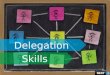 Delegation Skills. Objective Explain What is Delegation Explain Why People Do Not Delegate Describe the Benefits of Delegating List What Tasks Should
