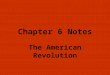Chapter 6 Notes The American Revolution ESSENTIAL QUESTION Why were Americans divided over the question of independence from England?
