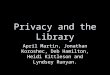 Privacy and the Library April Martin, Jonathan Koroshec, Deb Hamilton, Heidi Kittleson and Lyndsey Runyan