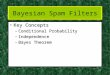 1 Bayesian Spam Filters Key ConceptsKey Concepts –Conditional Probability –Independence –Bayes Theorem