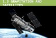 1.3 GRAVITATION AND SATELLITES. There is a mutual force of attraction between any two objects that is directly proportional to each of the masses, 5 kg