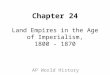 Chapter 24 Land Empires in the Age of Imperialism, 1800 - 1870 AP World History