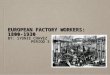 EUROPEAN FACTORY WORKERS: 1800-1930 BY: SYDNIE CHAVEZ PERIOD 3 PERIOD 3